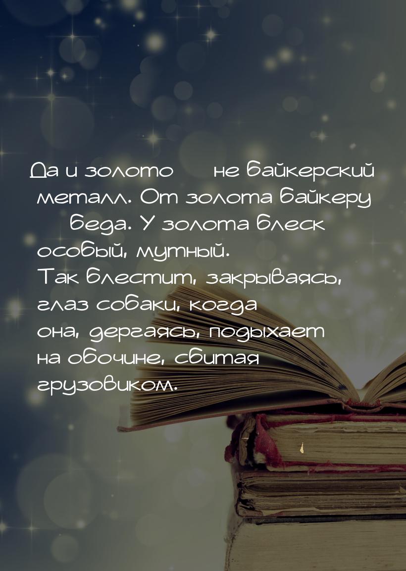 Да и золото  не байкерский металл. От золота байкеру  беда. У золота блеск о