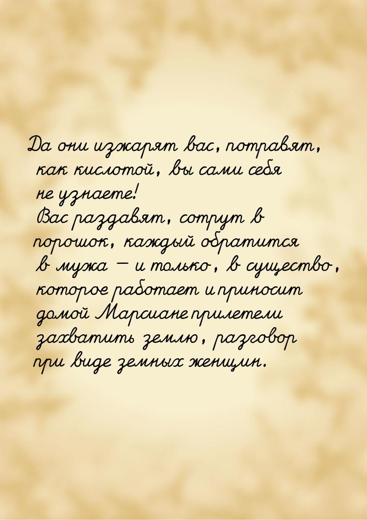 Да они изжарят вас, потравят, как кислотой, вы сами себя не узнаете! Вас раздавят, сотрут 