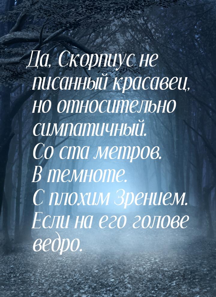 Да, Скорпиус не писанный красавец, но относительно симпатичный. Со ста метров. В темноте. 