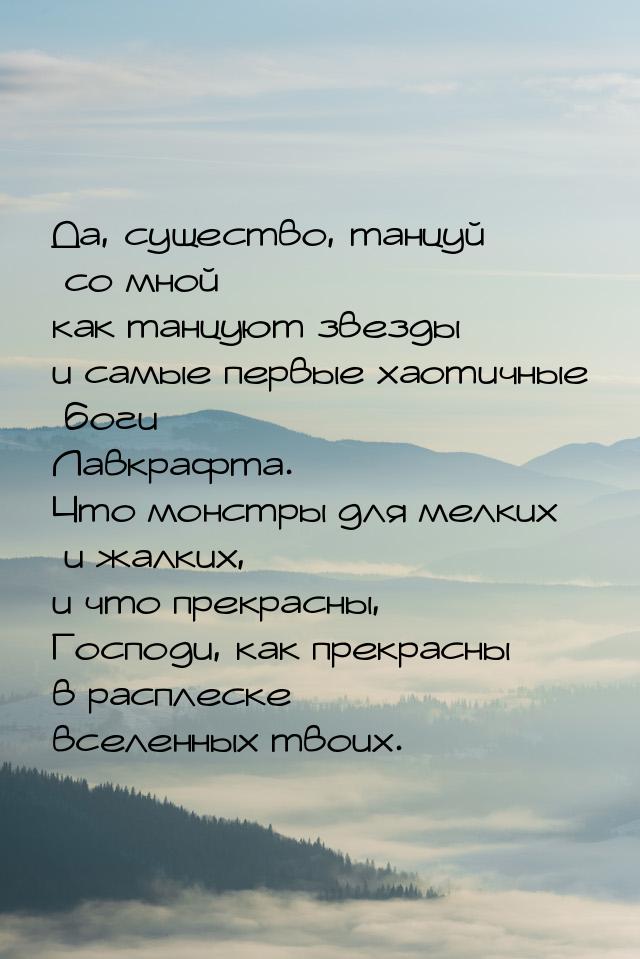 Да, существо, танцуй со мной как танцуют звезды и самые первые хаотичные боги Лавкрафта. Ч