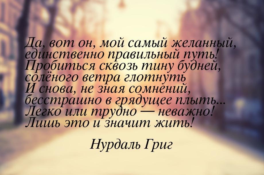 Да, вот он, мой самый желанный, единственно правильный путь! Пробиться сквозь тину будней,