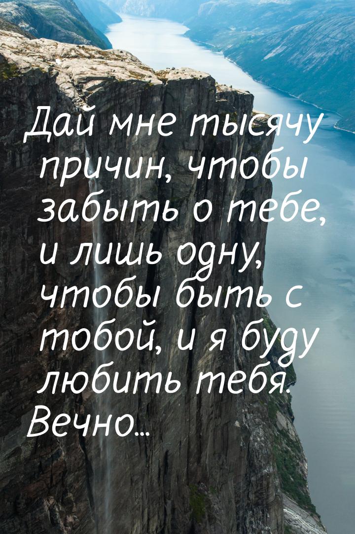 Дай мне тысячу причин, чтобы забыть о тебе, и лишь одну, чтобы быть с тобой, и я буду люби