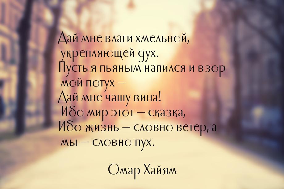 Дай мне влаги хмельной, укрепляющей дух. Пусть я пьяным напился и взор мой потух — Дай мне