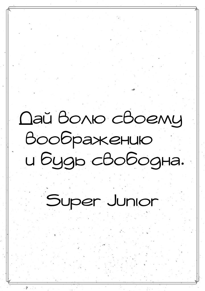 Дай волю своему воображению и будь свободна.