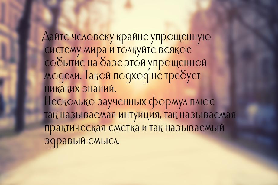 Дайте человеку крайне упрощенную систему мира и толкуйте всякое событие на базе этой упрощ