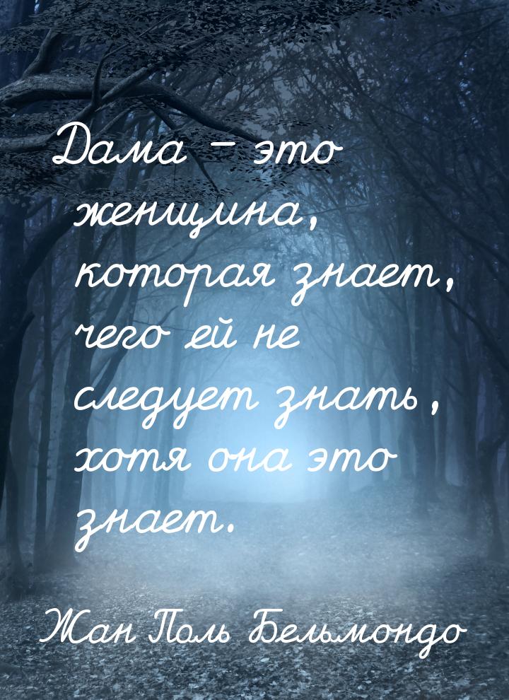 Дама – это женщина, которая знает, чего ей не следует знать, хотя она это знает.