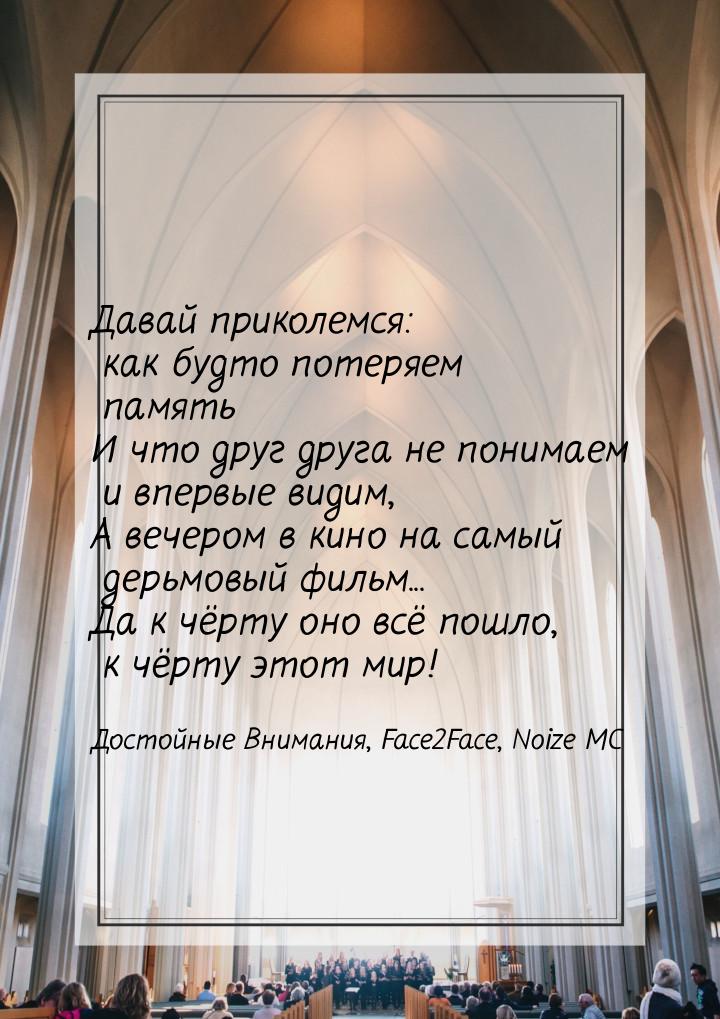 Давай приколемся: как будто потеряем память И что друг друга не понимаем и впервые видим, 