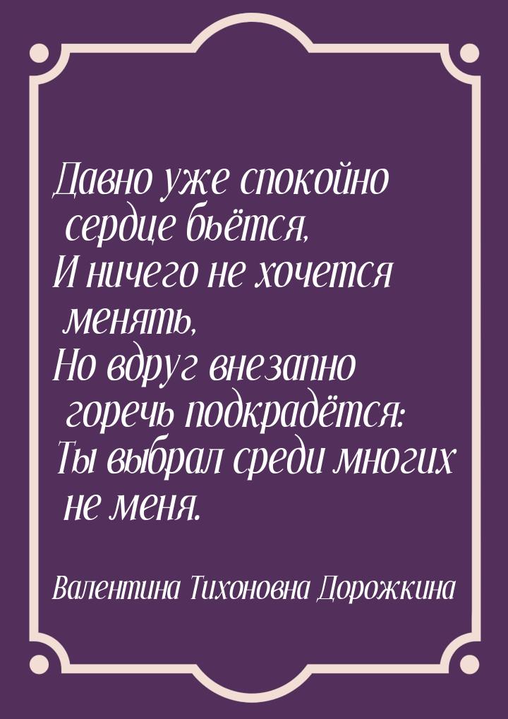 Давно уже спокойно сердце бьётся, И ничего не хочется менять, Но вдруг внезапно горечь под