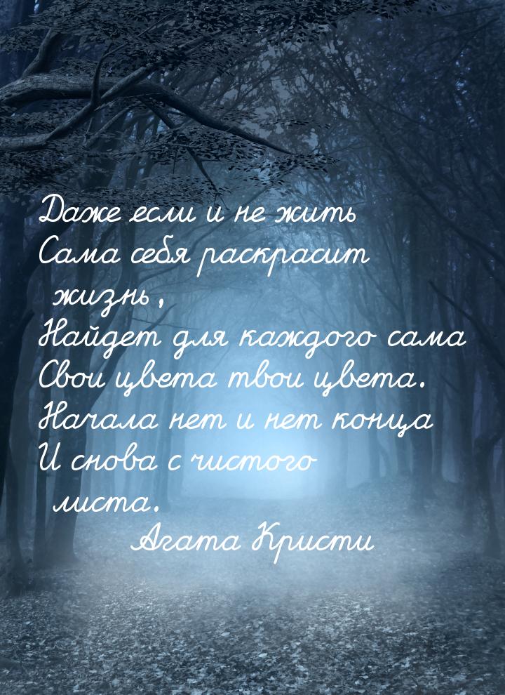 Даже если и не жить Сама себя раскрасит жизнь, Найдет для каждого сама Свои цвета твои цве