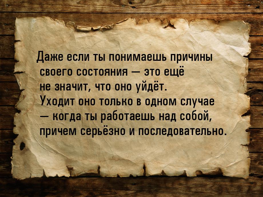 Даже если ты понимаешь причины своего состояния  это ещё не значит, что оно уйдёт. 