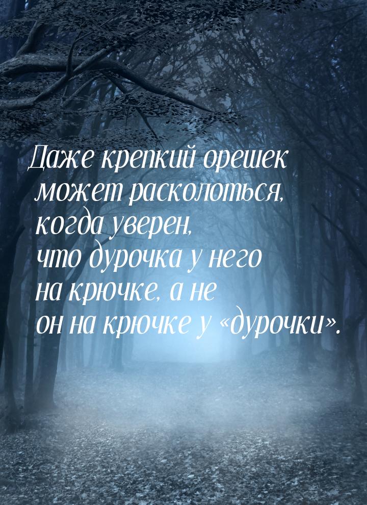 Даже крепкий орешек может расколоться, когда уверен, что дурочка у него на крючке, а не он