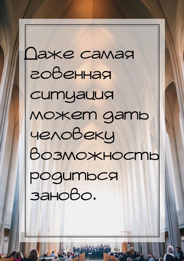 Даже самая говенная ситуация может дать человеку возможность родиться заново.