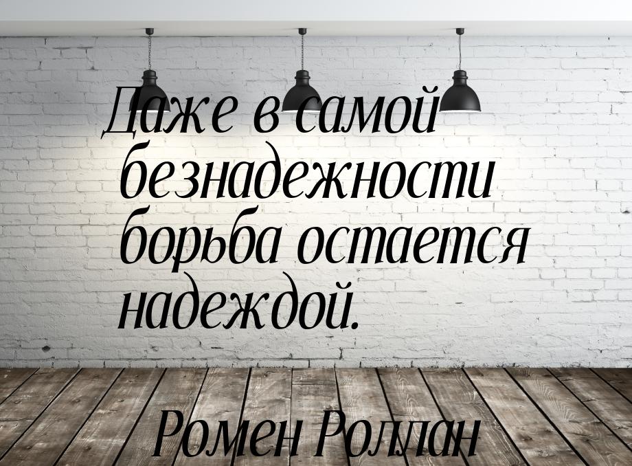 Даже в самой безнадежности борьба остается надеждой.