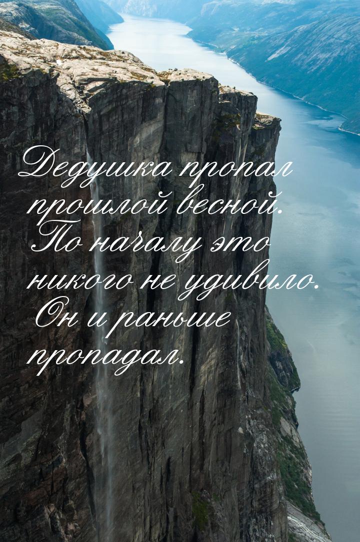 Дедушка пропал прошлой весной. По началу это никого не удивило. Он и раньше пропадал.