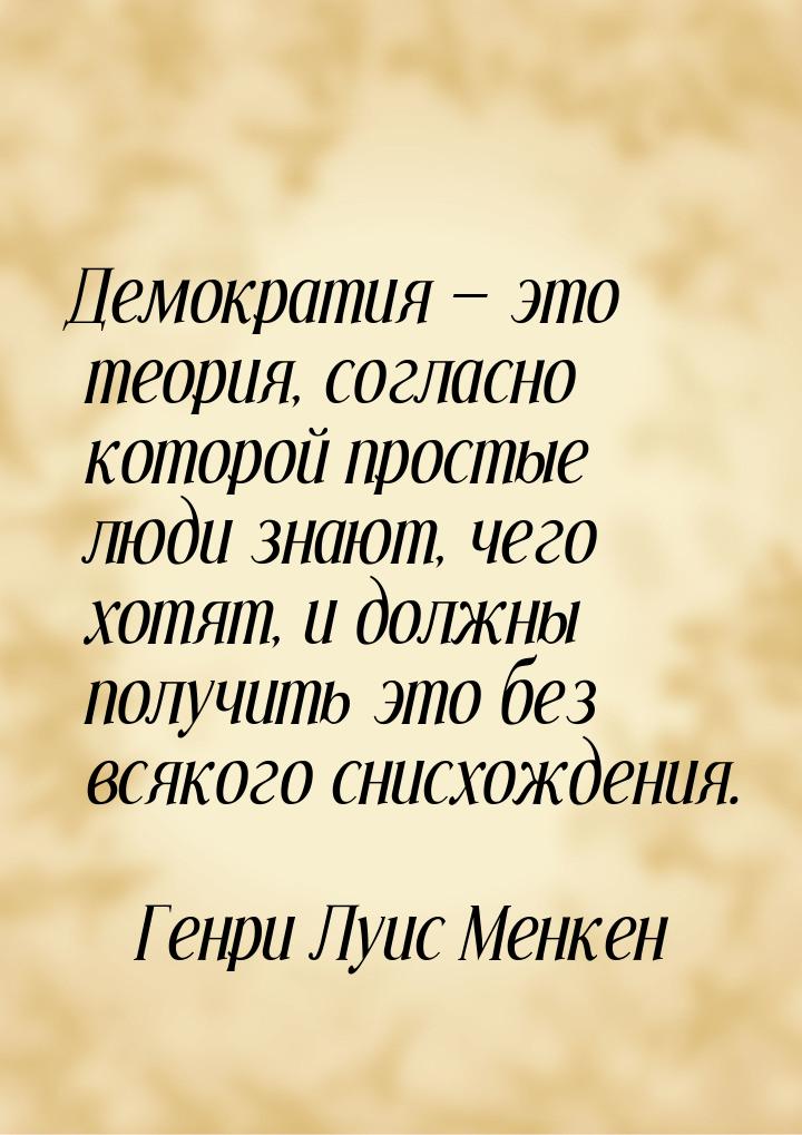 Демократия  это теория, согласно которой простые люди знают, чего хотят, и должны п