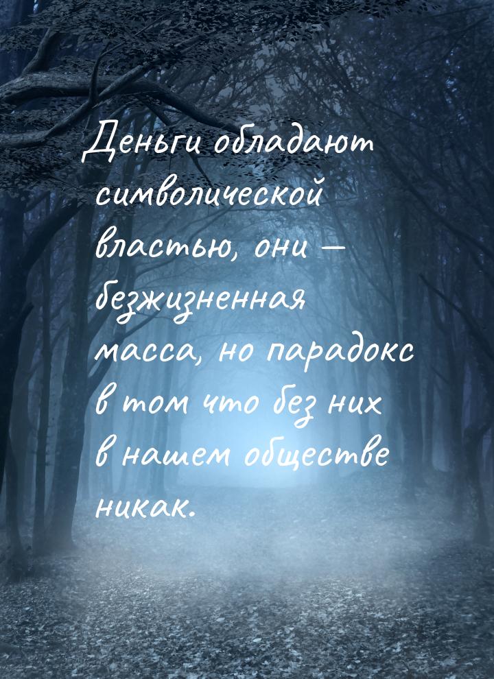 Деньги обладают символической властью, они  безжизненная масса, но парадокс в том ч