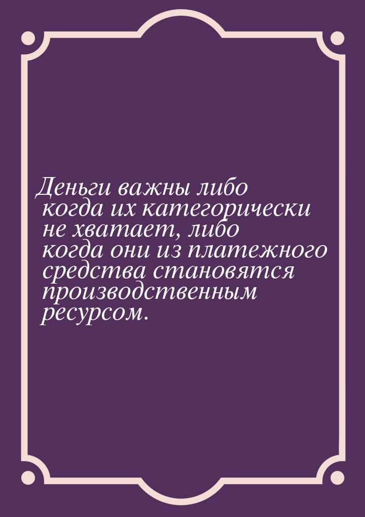 Деньги важны либо когда их категорически не хватает, либо когда они из платежного средства