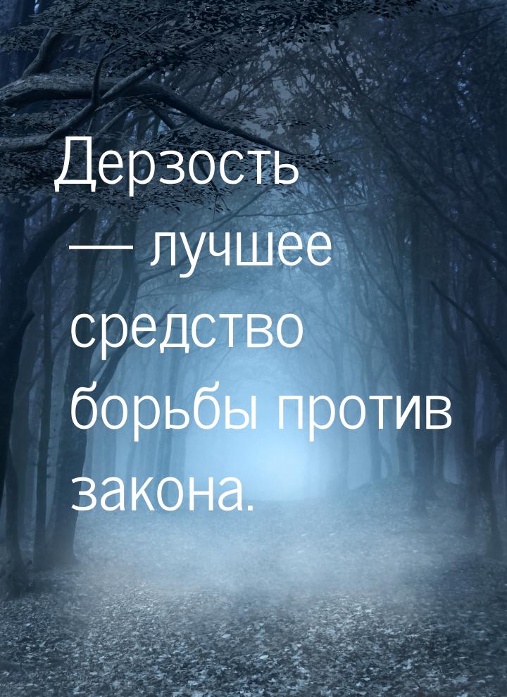 Дерзость   лучшее средство борьбы против закона.