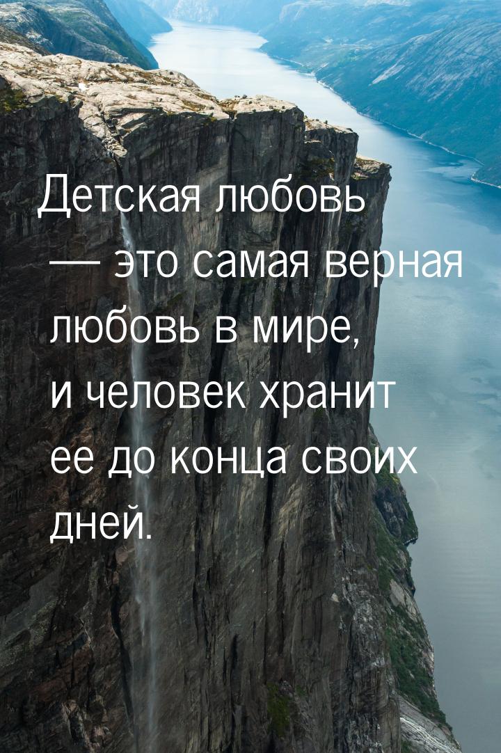 Детская любовь  это самая верная любовь в мире, и человек хранит ее до конца своих 