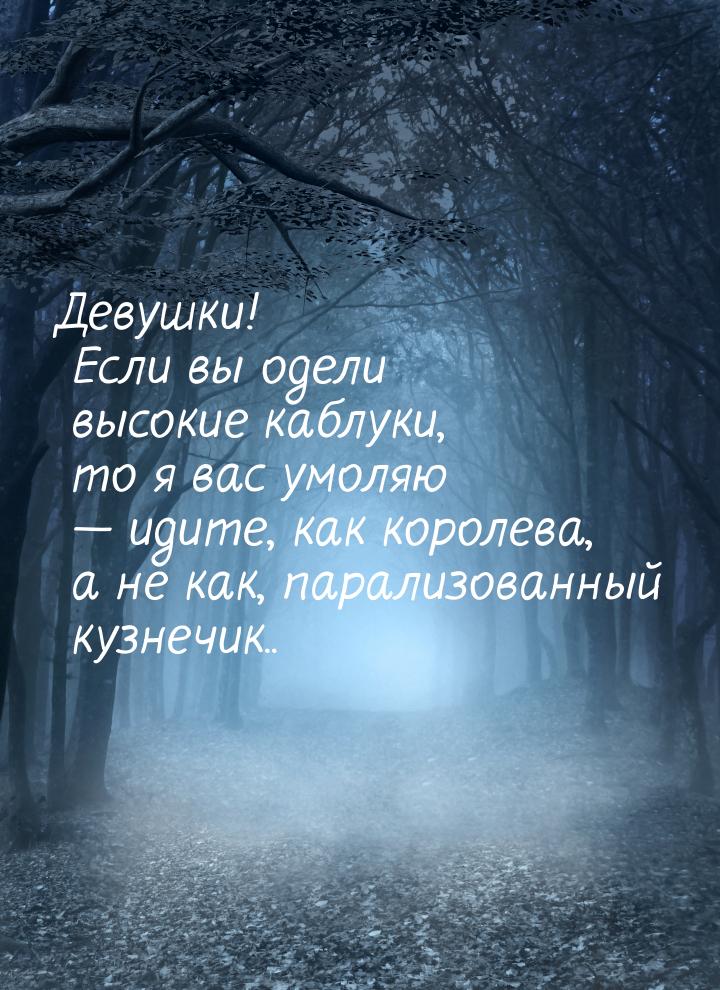 Девушки! Если вы одели высокие каблуки, то я вас умоляю  идите, как королева, а не 