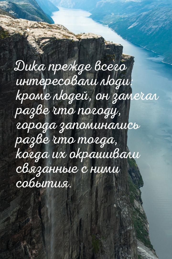 Дика прежде всего интересовали люди: кроме людей, он замечал разве что погоду, города запо