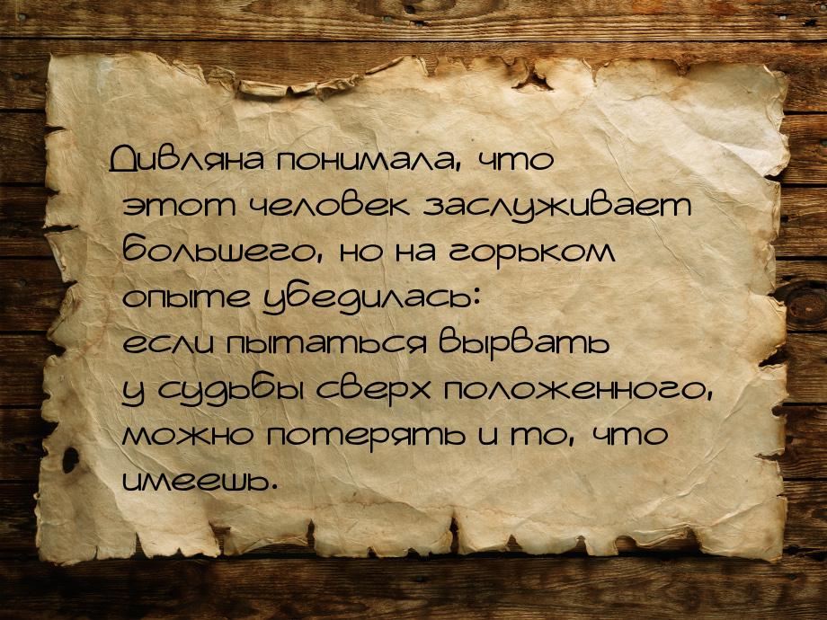 Дивляна понимала, что этот человек заслуживает большего, но на горьком опыте убедилась: ес