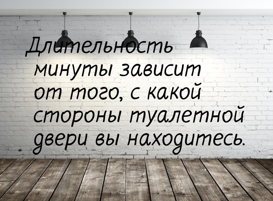 Длительность минуты зависит от того, с какой стороны туалетной двери вы находитесь.