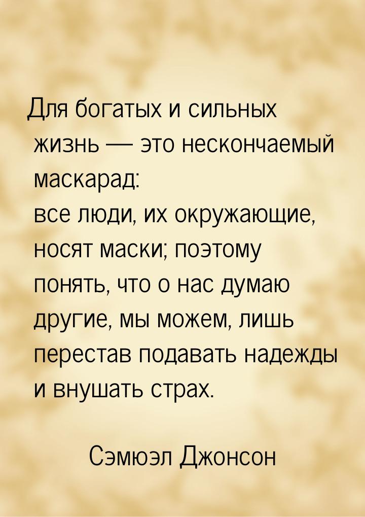 Для богатых и сильных жизнь  это нескончаемый маскарад: все люди, их окружающие, но