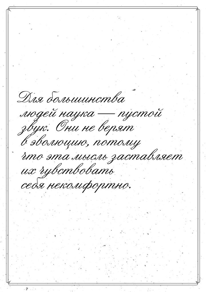 Для большинства людей наука  пустой звук. Они не верят в эволюцию, потому что эта м