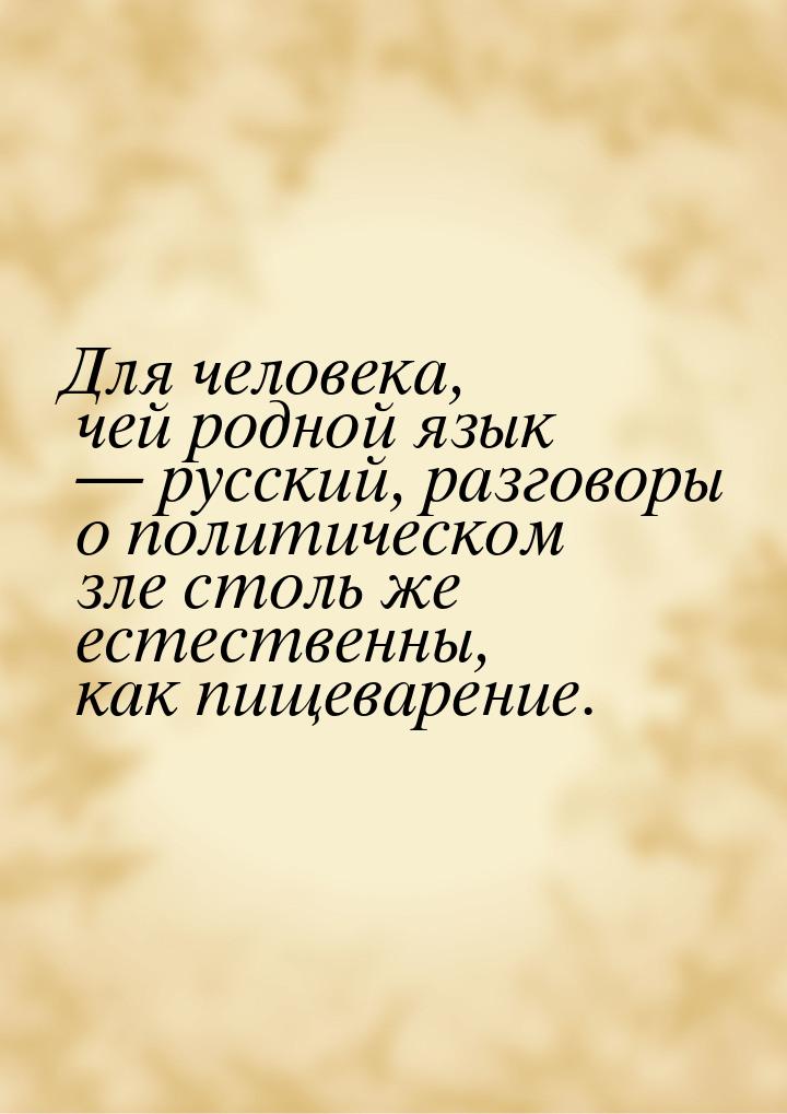 Для человека, чей родной язык — русский, разговоры о политическом зле столь же естественны