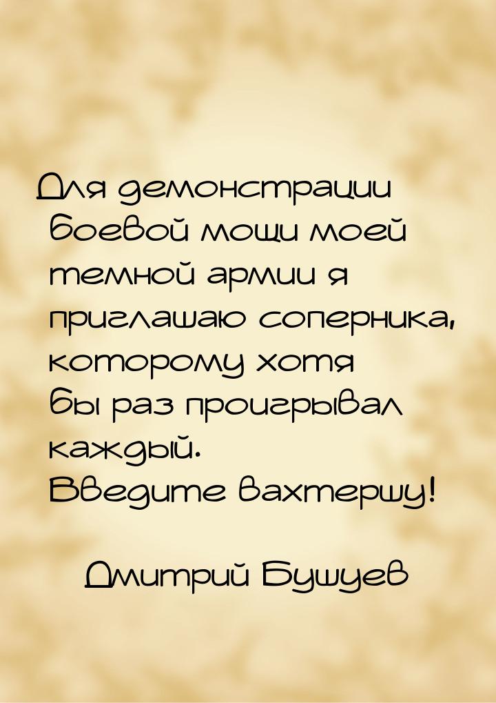 Для демонстрации боевой мощи моей темной армии я приглашаю соперника, которому хотя бы раз