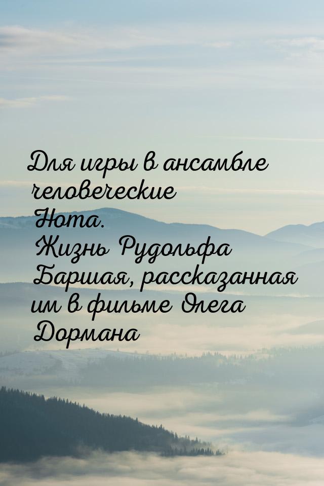 Для игры в ансамбле человеческие Нота. Жизнь Рудольфа Баршая, рассказанная им в фильме Оле