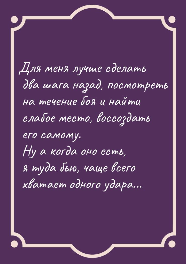 Для меня лучше сделать два шага назад, посмотреть на течение боя и найти слабое место, вос