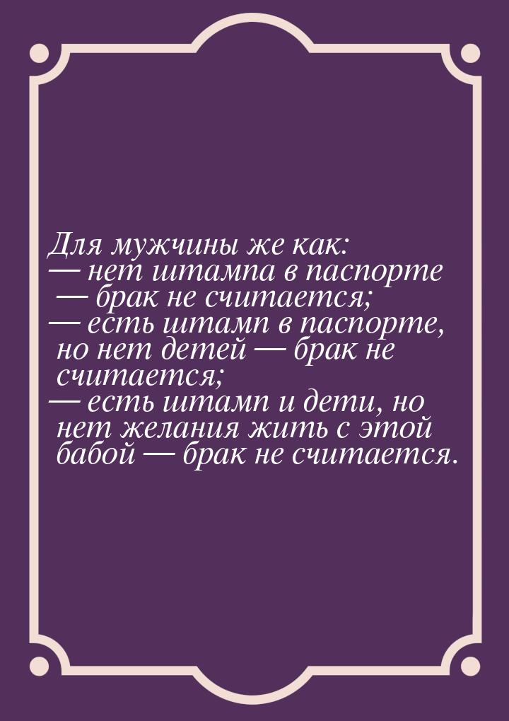 Для мужчины же как: — нет штампа в паспорте — брак не считается; — есть штамп в паспорте, 