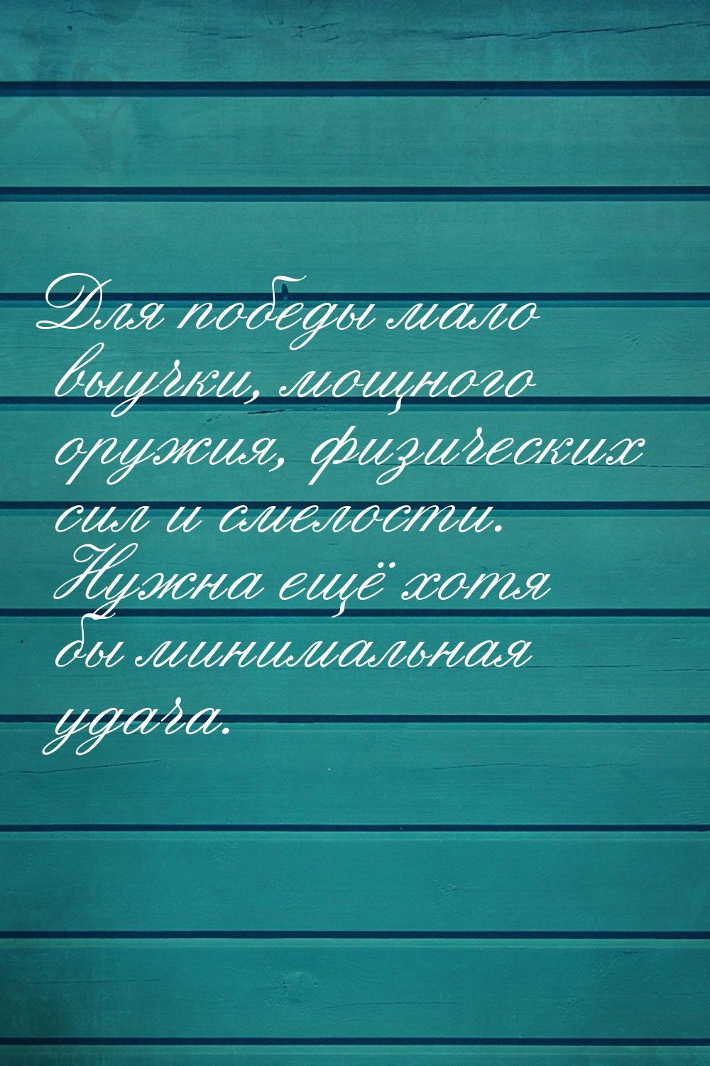 Для победы мало выучки, мощного оружия, физических сил и смелости. Нужна ещё хотя бы миним