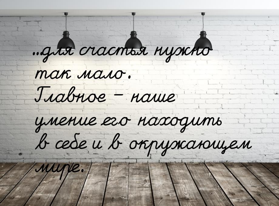 …для счастья нужно так мало. Главное – наше умение его находить в себе и в окружающем мире