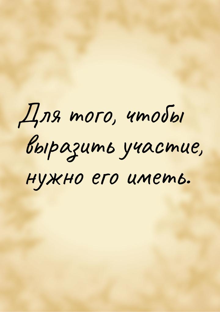 Для того, чтобы выразить участие, нужно его иметь.