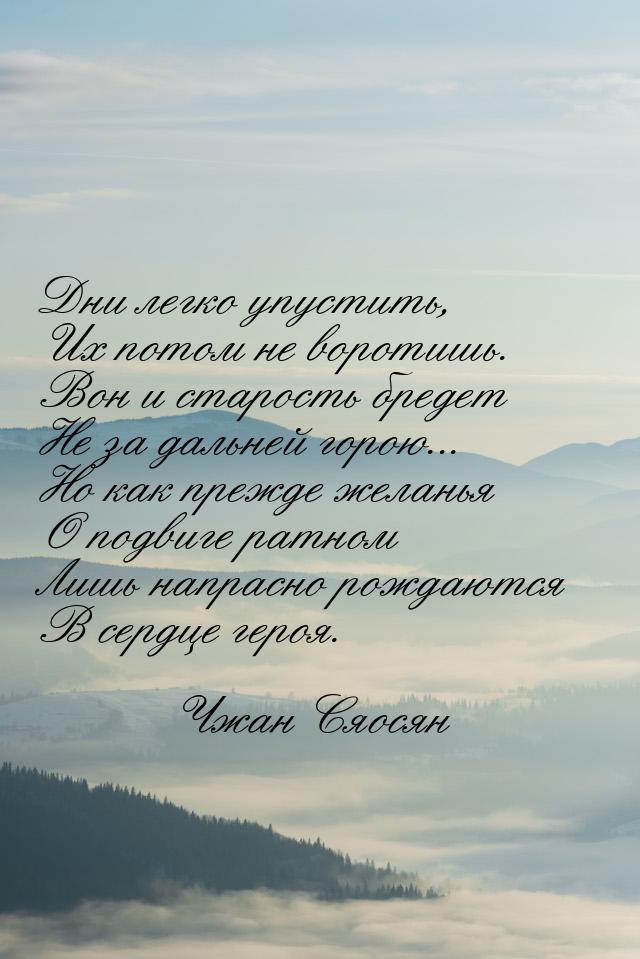 Дни легко упустить, Их потом не воротишь. Вон и старость бредет Не за дальней горою... Но 