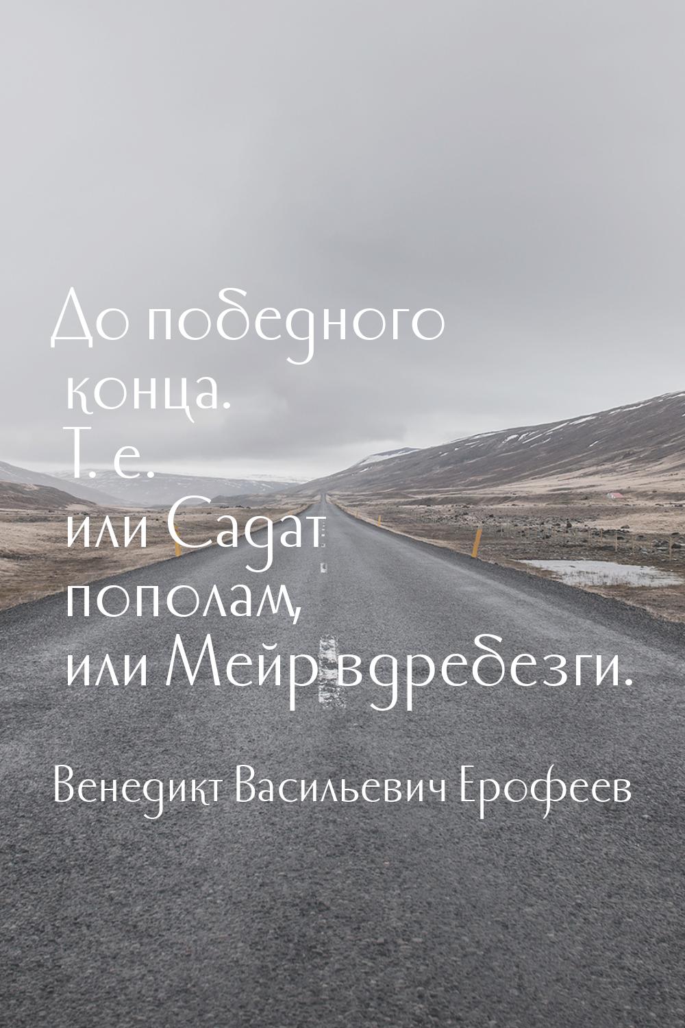 До победного конца. Т. е. или Садат пополам, или Мейр вдребезги.