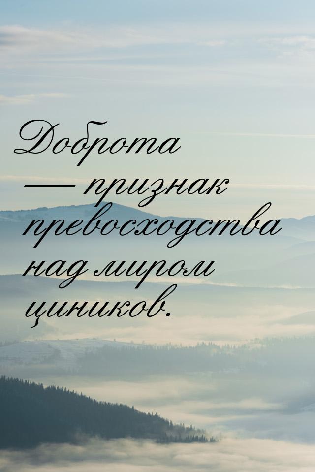 Доброта  признак превосходства над миром циников.