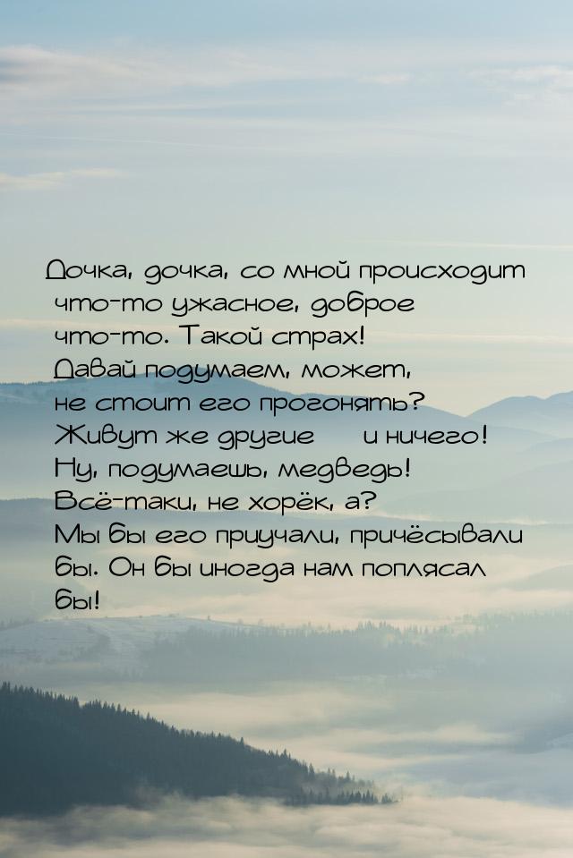 Дочка, дочка, со мной происходит что-то ужасное, доброе что-то. Такой страх! Давай подумае