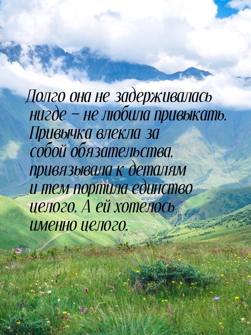 Долго она не задерживалась нигде — не любила привыкать. Привычка влекла за собой обязатель