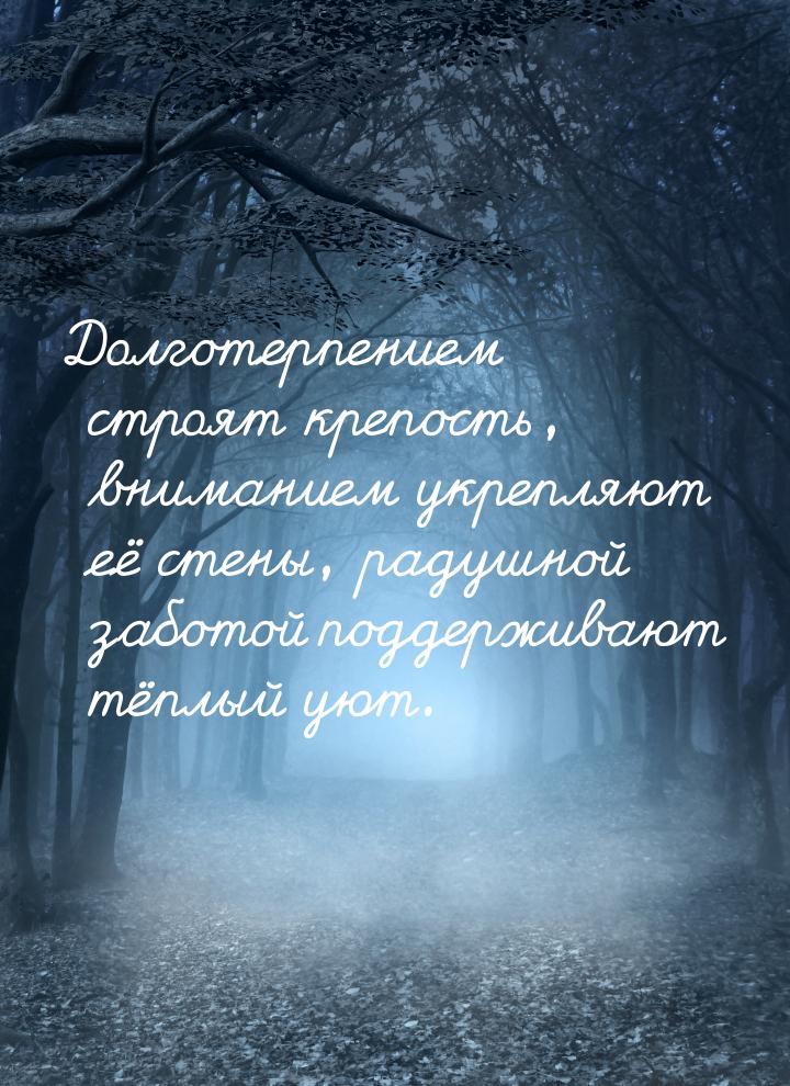 Долготерпением строят крепость, вниманием укрепляют её стены, радушной заботой поддерживаю