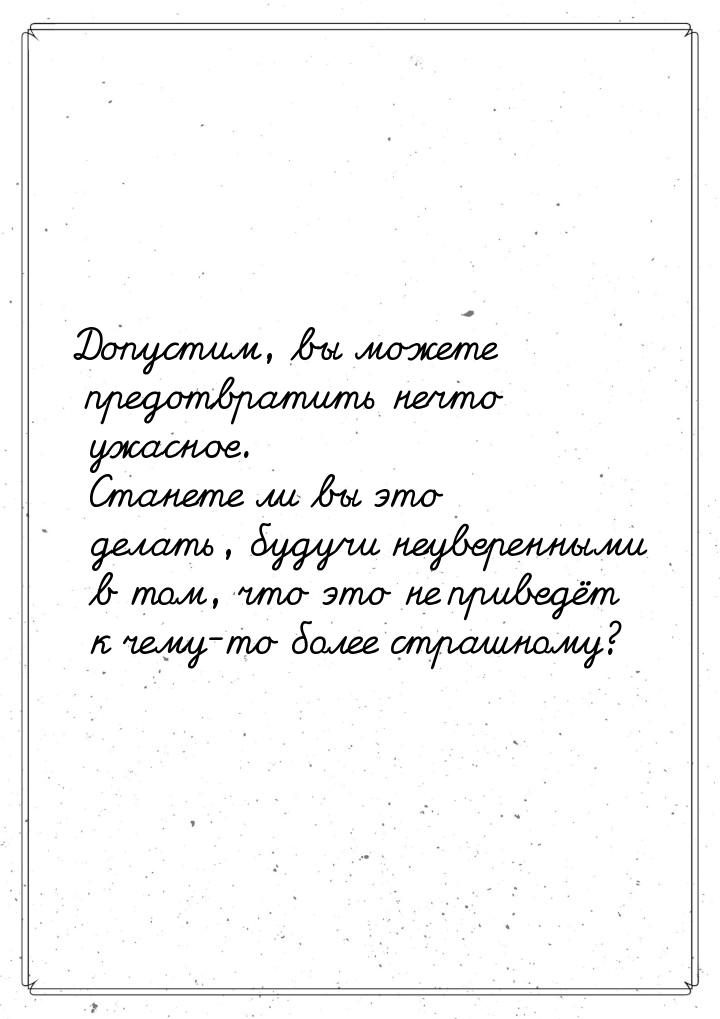 Допустим, вы можете предотвратить нечто ужасное. Станете ли вы это делать, будучи неуверен