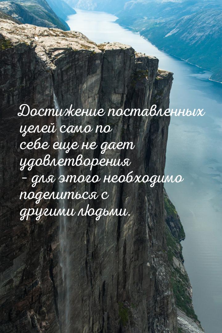 Достижение поставленных целей само по себе еще не дает удовлетворения – для этого необходи