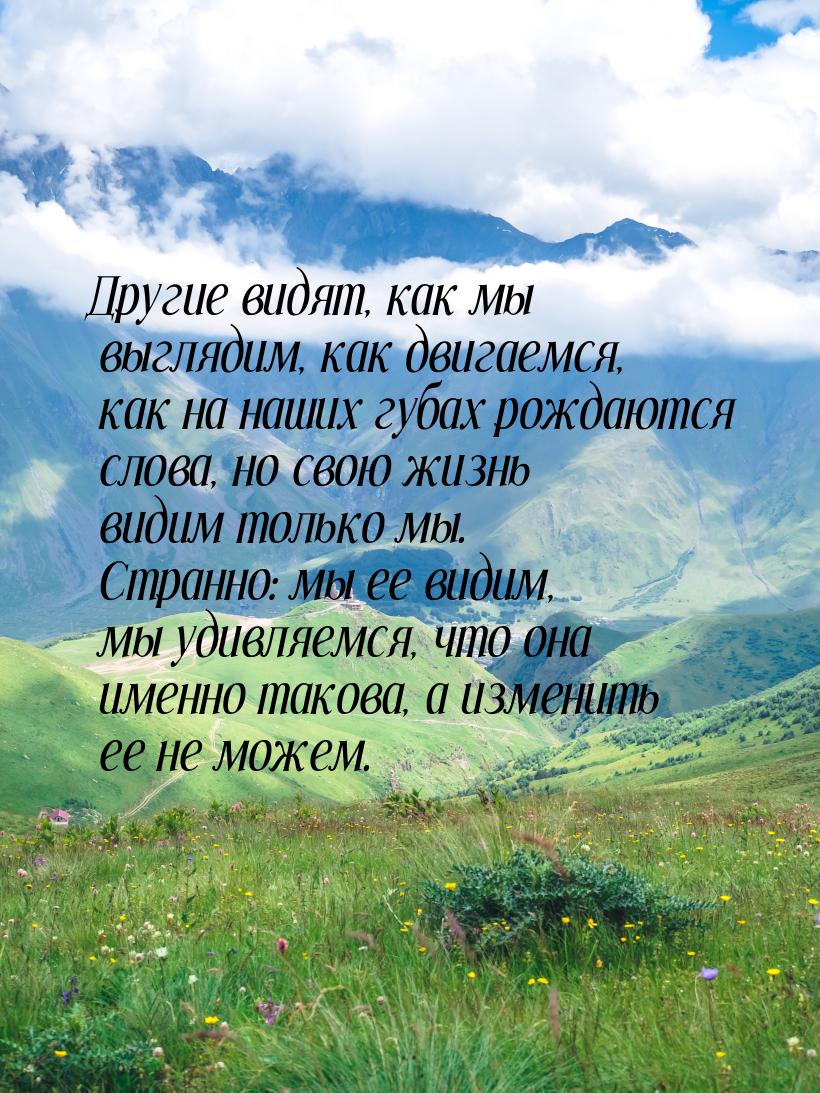 Другие видят, как мы выглядим, как двигаемся, как на наших губах рождаются слова, но свою 