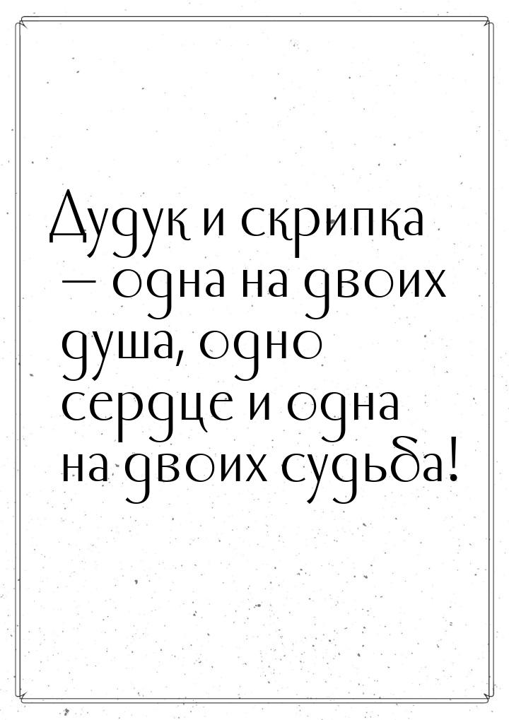 Дудук и скрипка — одна на двоих душа, одно сердце и одна на двоих судьба!