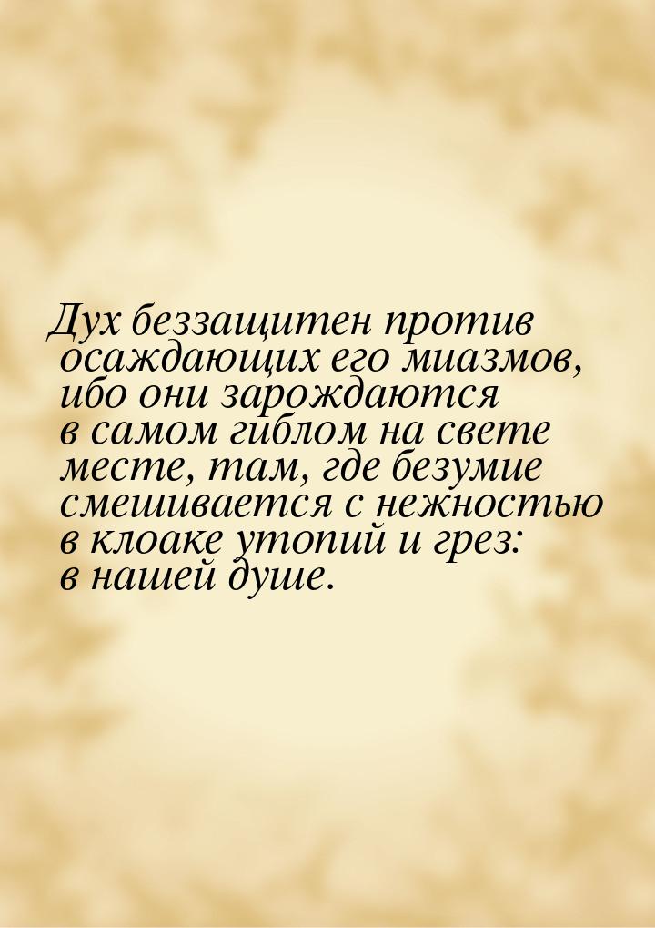 Дух беззащитен против осаждающих его миазмов, ибо они зарождаются в самом гиблом на свете 