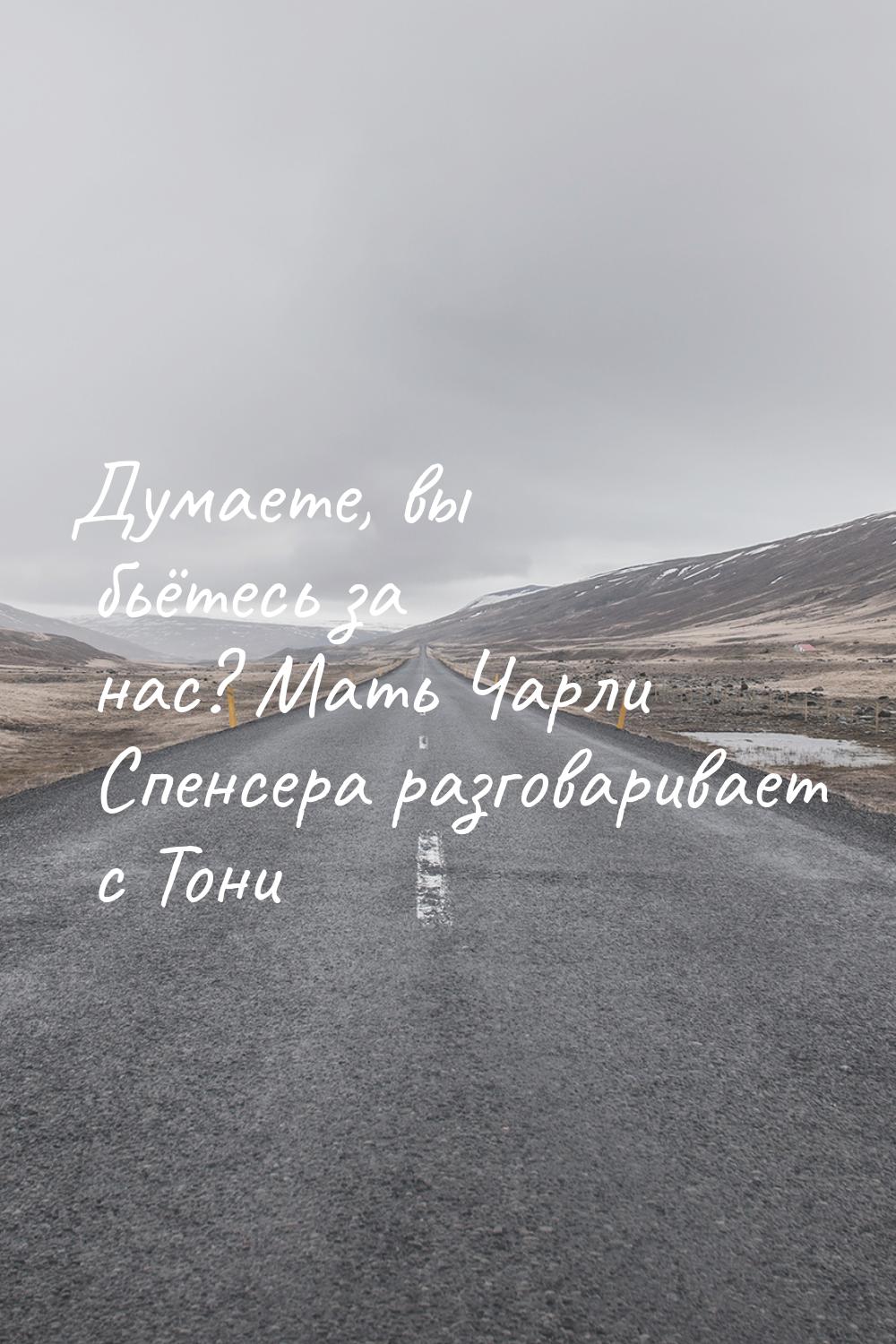 Думаете, вы бьётесь за нас? Мать Чарли Спенсера разговаривает с Тони