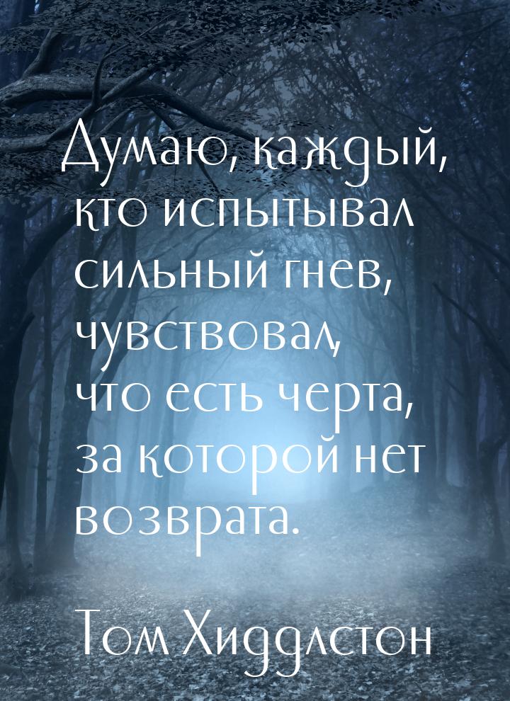 Думаю, каждый, кто испытывал сильный гнев, чувствовал, что есть черта, за которой нет возв